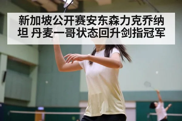 新加坡公开赛安东森力克乔纳坦 丹麦一哥状态回升剑指冠军
