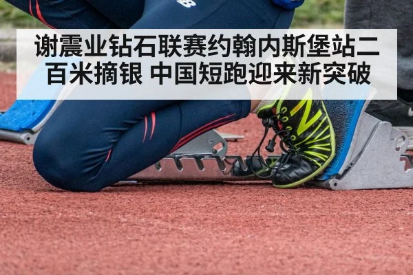 谢震业钻石联赛约翰内斯堡站二百米摘银 中国短跑迎来新突破