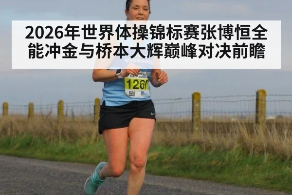 2026年世界体操锦标赛张博恒全能冲金与桥本大辉巅峰对决前瞻